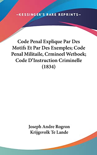 Code Penal Explique Par Des Motifs Et Par Des Exemples; Code Penal Militaile, Crmineel Wetboek; Code D'Instruction Criminelle (1834) (French Edition)