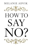How to Say No?: Master the Art of Setting Boundaries Without Guilt, Fear, or Burnout B0F61TSM3T Book Cover
