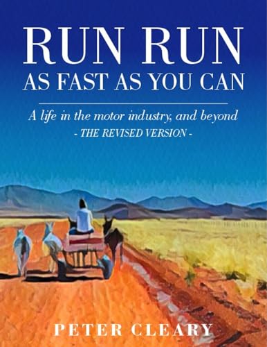 Run, Run, as Fast as you Can: A Life in the Motor Industry and Beyond - The Revised Version