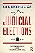 In Defense of Judicial Elections (Controversies in Electoral Democracy and Representation)