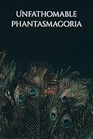 Unfathomable Phantasmagoria 1521439133 Book Cover