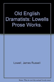 Old English Dramatists: Lowells Prose Works.