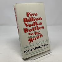 Five Billion Vodka Bottles to the Moon: Tales of a Soviet Scientist