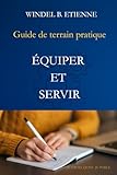 Guide pratique de terrain: ÉQUIPER ET SERVIR...