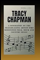 Tracy Chapman: A Biography Of The Trailblazer Artist Who Redefined Folk, Rock And Country Music B0CW6JHQSS Book Cover