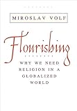Flourishing: Why We Need Religion in a Globalized World