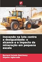 Inovando na luta contra a desigualdade: o alcance e o impacto da mineração em pequena escala (Portuguese Edition) 6206824624 Book Cover