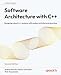 Software Architecture with C++: Designing robust C++ systems with modern architectural practices