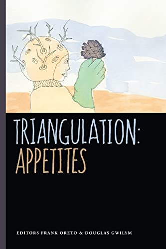 Triangulation: Appetites (With: Holly Schofield,Frank Oreto,Melissa Mead,Alter S. Reiss,Rhonda Eikamp,Frances Pauli,Jason J. McCuiston,Jack Lothian,Michael Robertson,K.G. Anderson,Katherine Quevedo,Kevin M. Folliard,Erica Ruppert,Douglas Gwilym,Belle Wong,C.R. Beideman,C.R. Hodges,Blaize M. Kaye,Tom Marcinko,N.G. Lancaster,Thomas Pask,Angus Cervantes)