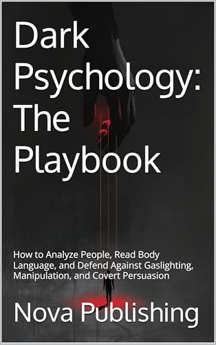 Dark Psychology: The Playbook: How to Analyze People, Read Body Language, and Defend Against Gaslighting, Manipulation, and Covert Persuasion