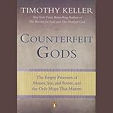 Counterfeit Gods: The Empty Promises of Money, Sex, and Power, and the Only Hope that Matters