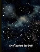 Grief Journal For Men: Beautiful Journal With Mood And Energy Trackers, Gratitude Prompts, Beautiful Quotes, 'Trigger' Checklists, Mindfulness Exercises and More! 1088405665 Book Cover