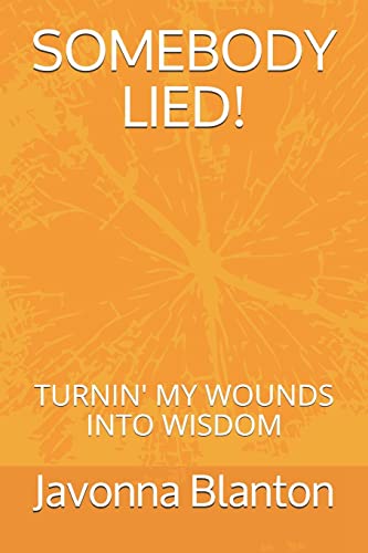 SOMEBODY LIED: TURNIN' MY WOUNDS INTO WISDOM