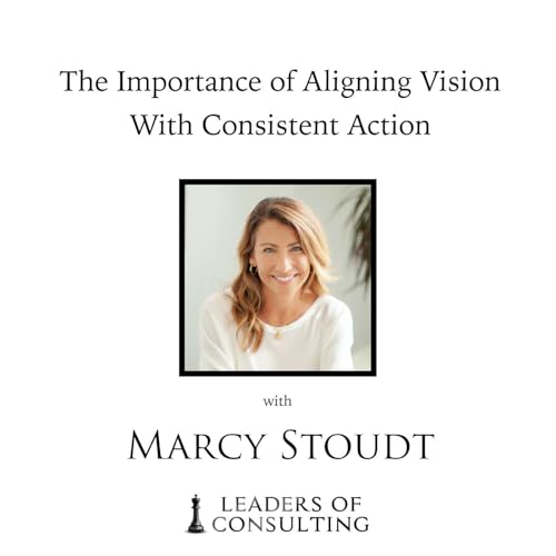 Marcy Stoudt: The Importance of Aligning Vision With Consistent Action