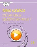 Mes vidéos où je veux, quand je veux ! : De la lecture au partage (Les Yeux fermés)