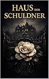Haus der Schuldner: Ein Dark-Romance-Roman über Schuld, Macht und gefährliche Begierde