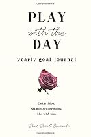 Play with the Day: a Yearly Goal Journal. Cast a Vision. Set Monthly Intentions. Live with Soul 1712296604 Book Cover