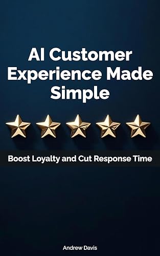 AI Customer Experience Made Simple: Boost Loyalty and Cut Response Time (Practical AI for Small Businesses Book 3)