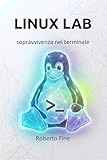 LINUX LAB: sopravvivenza nel terminale (Italian Edition)
