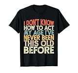 I Don't Know How To Act My Age ... Funny Ideas