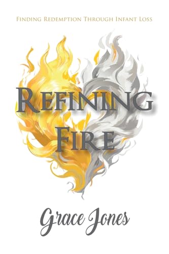 Refining Fire: Finding Redemption Through Infant Loss Refining Fire: Finding Redemption Through Infant Loss