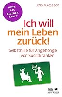 Ich will mein Leben zurück!: Selbsthilfe für Angehörige von Suchtkranken 3608860452 Book Cover