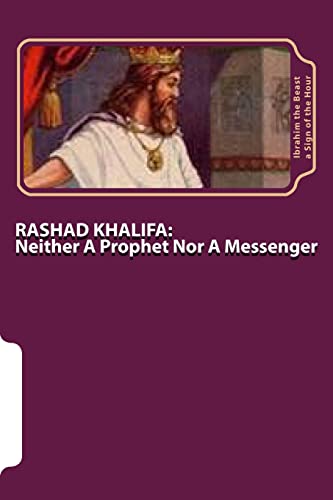 RASHAD KHALIFA: Neither A Prophet Nor A Messenger: The Secret Knowledge of Al-Qur'an-al Azeem