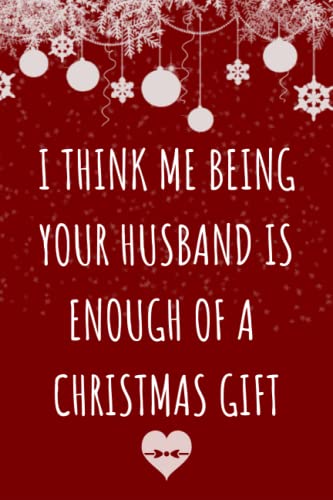 Christmas Gifts for Wife: I Think Me Being Your Husband is Enough of a Christmas Gift/ Funny Personalized Notebook/ Stocking Stuffer for Wife