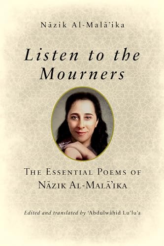 Listen to the Mourners: The Essential Poems of Nāzik Al-Malā’ika