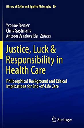 Justice, Luck & Responsibility in Health Care: Philosophical Background and Ethical Implications for End-of-Life Care: 30 2013th Edition-Wow! eBook