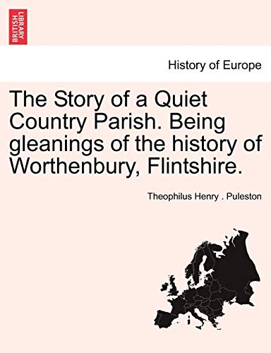 The Story of a Quiet Country Parish. Being Gleanings of the History of Worthenbury, Flintshire.