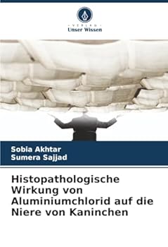 Paperback Histopathologische Wirkung von Aluminiumchlorid auf die Niere von Kaninchen [German] Book