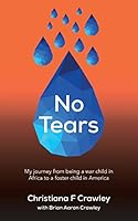 No Tears: My journey from being a war child in Africa to a foster child in America 1517042402 Book Cover