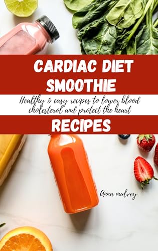 Cardiac Diet Smoothies: Healthy & easy recipes to lower blood cholesterol and protect the heart (Drink to Live)