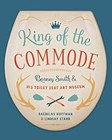 King of the Commode : Barney Smith and His Toilet Seat Art Museum 1795771062 Book Cover