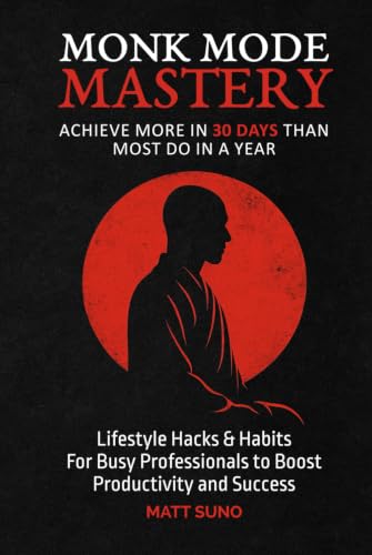  Monk Mode Mastery: Achieve More in 30 Days Than Most Do in a Year: Lifestyle Hacks and Habits for Busy Professionals For Deep Work, Time Management & ... Money and Income Through Strategic Solitude