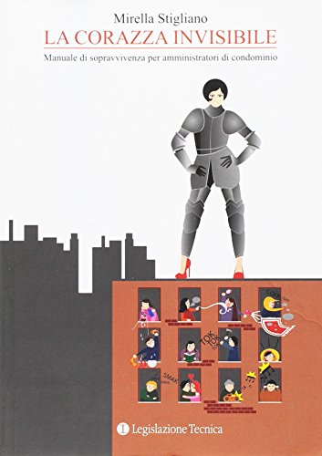 La corazza invisibile. Manuale di sopravvivenza per amministratori di condominio La corazza invisibile. Manuale di sopravvivenza per amministratori di condominio