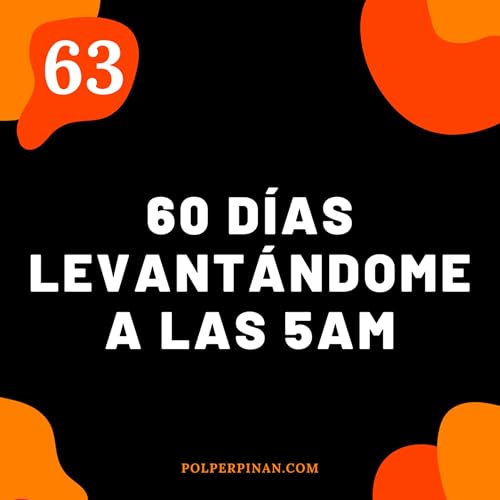 63. 60 D&Iacute;AS Levant&aacute;ndome a las 5 AM