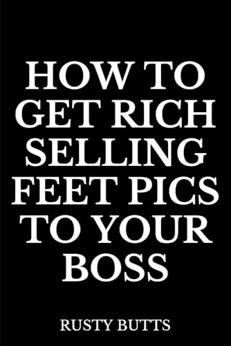 How to Get Rich Selling Feet Pics to Your Boss: Funny Office Notebook, Sarcastic Gag Gift, Dark...
