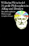 Vierunddreißig große Philosophen in Alltag und Denken. Die philosophische Hintertreppe - Wilhelm Weischedel