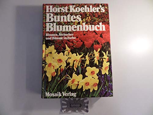 Horst Koehlers's großes Blumenbuch. Blumen, Sträucher und Bäume in Farbe