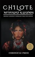 Chilote Mythology and Legends: Hourly Journey Through Time with Myth B0D9Q27R58 Book Cover