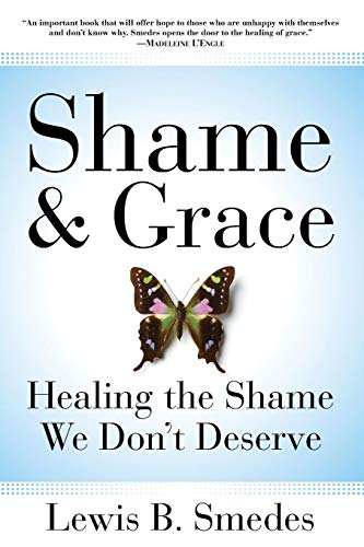 Shame and Grace: Healing the Shame We Don't Deserve Shame and Grace: Healing the Shame We Don't Deserve