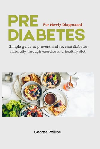 Prediabetes For Newly Diagnosed: Simple Guide to Prevent and Reverse Prediabetes Naturally through Exercise and Healthy Diet