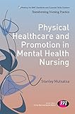 Physical Healthcare and Promotion in Mental Health Nursing (Transforming Nursing Practice Series)