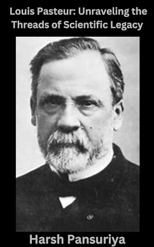 Louis Pasteur: Unraveling the Threads of Scientific Legacy: "Exploring the Impact, Achievements, and Ethical Dimensions of Louis Pasteur's Scientific Endeavors"