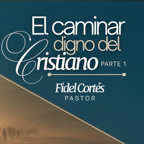 El Caminar Digno del Cristiano P1