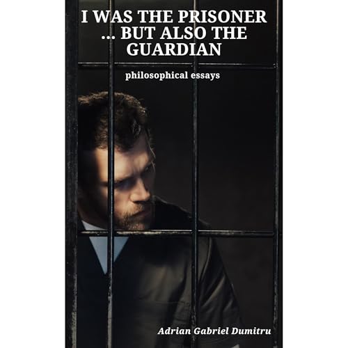 I WAS THE PRISONER … BUT ALSO THE GUARDIAN Audiolibro Por Adrian Gabriel Dumitru arte de portada