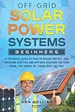 Off-Grid Solar Power Systems Beginners: A Technical Guide On How To Design, Install, And Maintain...