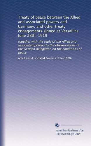 Treaty of peace between the Allied and associated powers and Germany, and other treaty engagements signed at Versailles, June 28th, 1919
